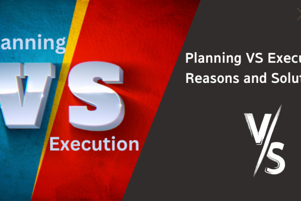 Planning VS Execution Reasons and Solutions